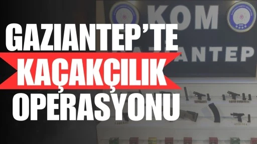 Gaziantep&rsquo;te ka&ccedil;ak&ccedil;ılık operasyonu: 1 tutuklama 