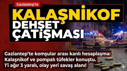 Gaziantep'te Kalaşnikoflu Dehşet &Ccedil;atışması