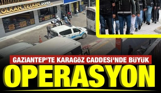 Gaziantep&rsquo;te Karag&ouml;z Caddesi&rsquo;nde B&uuml;y&uuml;k Operasyon