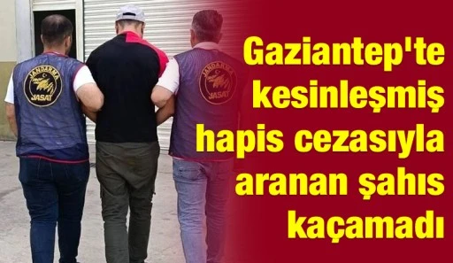 Gaziantep&rsquo;te kesinleşmiş hapis cezasıyla aranan şahıs ka&ccedil;amadı