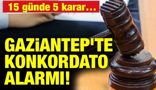 Gaziantep&rsquo;te konkordato alarmı! 15 g&uuml;nde 5 karar&hellip;