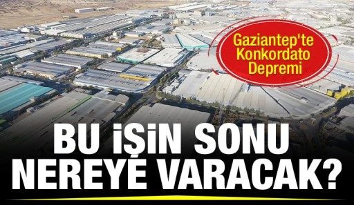 Gaziantep’te Konkordato Depremi: Bu İşin Sonu Nereye Varacak?