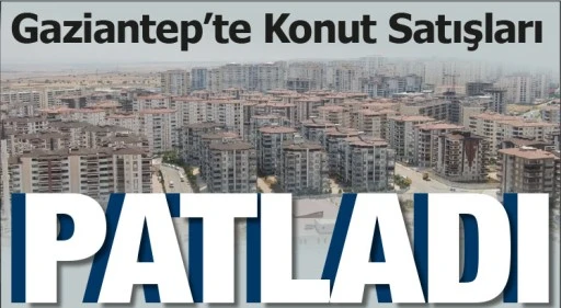  Gaziantep'te Konut Satışları Patladı!