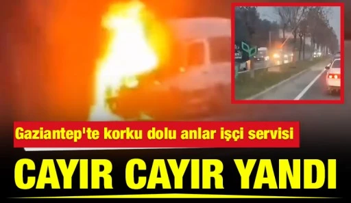 Gaziantep&rsquo;te korku dolu anlar iş&ccedil;i servisi cayır cayır yandı