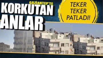 GAZİANTEP'TE KORKUTAN ANLAR! Teker teker patladı