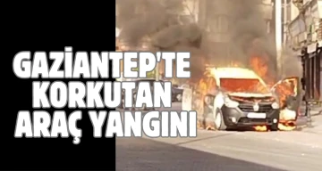 Gaziantep'te korkutan araç yangını