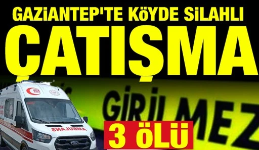 Gaziantep&rsquo;te K&ouml;yde Silahlı &Ccedil;atışma: 3 &Ouml;l&uuml;