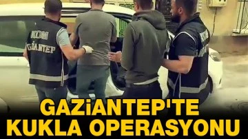 Gaziantep'te KUKLA operasyonu