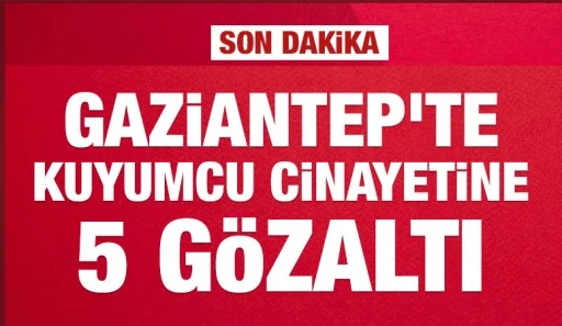 Gaziantep'te kuyumcu cinayetine 5 gözaltı