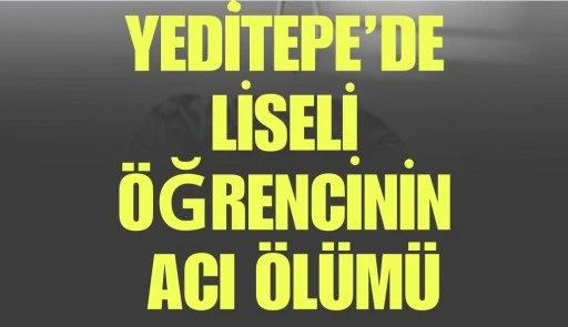Gaziantep&rsquo;te Liseli &Ouml;ğrencinin Acı &Ouml;l&uuml;m&uuml;