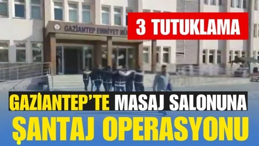 Gaziantep&rsquo;te Masaj Salonuna Şantaj Operasyonu: 3 Tutuklama
