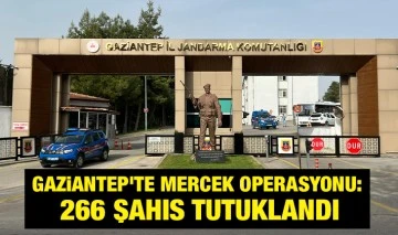 Gaziantep’te mercek operasyonu: 266 şahıs tutuklandı