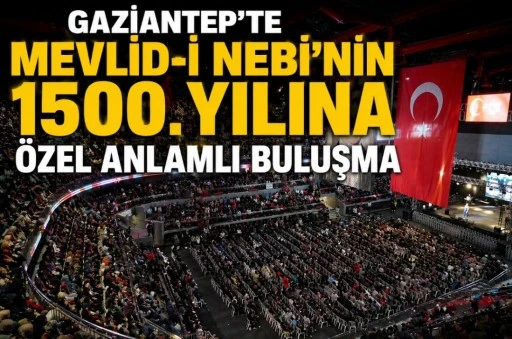 Gaziantep’te Mevlid-i Nebi’nin 1500. yılına özel anlamlı buluşma