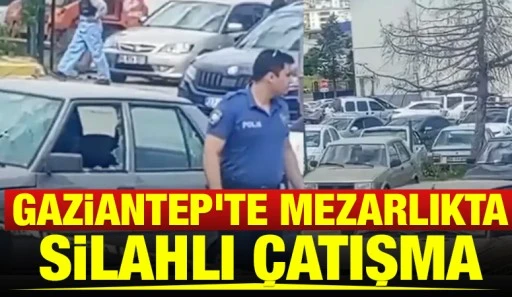 Gaziantep'te mezarlıkta silahlı çatışma