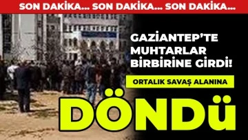 Gaziantep’te muhtarlar birbirine girdi! Ortalık savaş alanına döndü