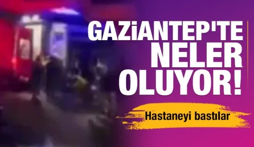 Gaziantep'te neler oluyor! Hastaneyi bastılar