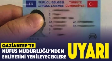  Gaziantep'te Nüfus Müdürlüğü’nden ehliyetini yenileyeceklere uyarı