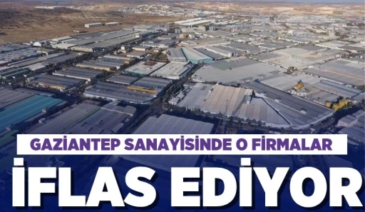 GAZİANTEP'TE O FİRMALAR İFLAS EDİYOR