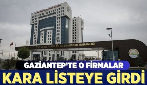 GAZİANTEP'TE O FİRMALAR KARA LİSTEYE GİRDİ!