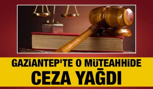 Gaziantep'te o müteahhide ceza yağdı