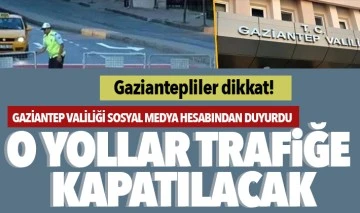 Gaziantep'te o yollar trafiğe kapatılacak