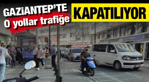 GAZİANTEP'TE O yollar trafiğe kapatılıyor