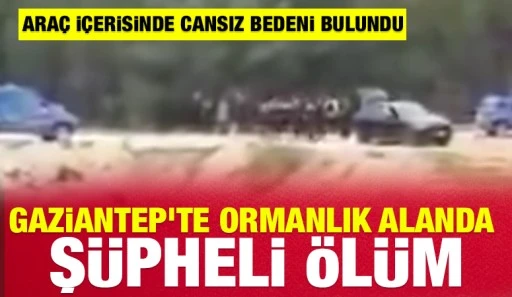 Gaziantep&rsquo;te Ormanlık Alanda Ş&uuml;pheli &Ouml;l&uuml;m