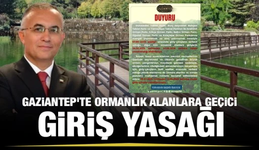 Gaziantep&rsquo;te Ormanlık Alanlara Ge&ccedil;ici Giriş Yasağı