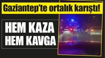 Gaziantep'te ortalık karıştı! HEM KAZA HEM KAVGA