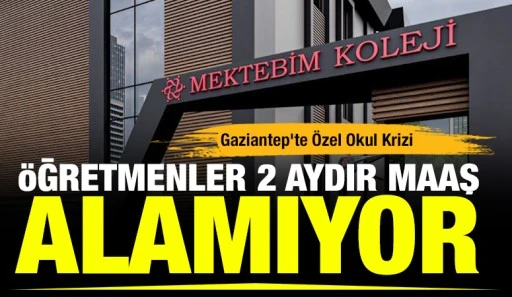 Gaziantep&rsquo;te &Ouml;zel Okul Krizi: &Ouml;ğretmenler 2 Aydır Maaş Alamıyor