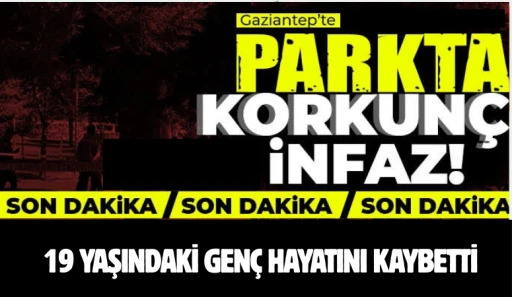 Gaziantep&rsquo;te Parkta Silahlı Saldırı: 19 Yaşındaki Gen&ccedil; Hayatını Kaybetti