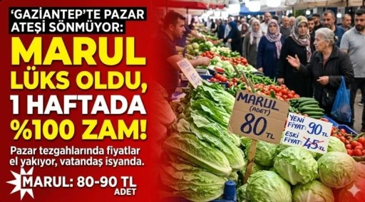 GAZİANTEP'TE PAZAR ATEŞİ S&Ouml;NM&Uuml;YOR: MARUL L&Uuml;KS OLDU, 1 HAFTADA %100 ZAM!