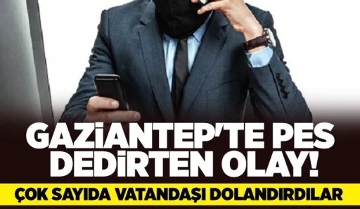 Gaziantep'te pes dedirten olay! Çok sayıda vatandaşı dolandırdılar