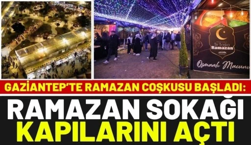 Gaziantep&rsquo;te Ramazan Coşkusu Başladı: Ramazan Sokağı Kapılarını A&ccedil;tı