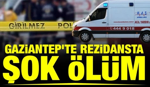 Gaziantep&rsquo;te Rezidansta Şok &Ouml;l&uuml;m