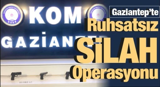 Gaziantep’te Ruhsatsız Silah Operasyonu