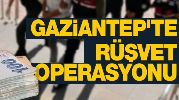 Gaziantep'te 'Rüşvet ve Nitelikli Dolandırıcılık' operasyonu