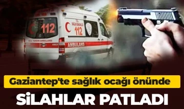 Gaziantep'te sağlık ocağı önünde silahlar patladı 