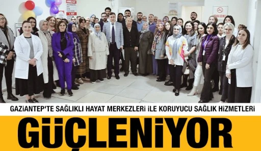 Gaziantep'te Sağlıklı Hayat Merkezleri ile Koruyucu Sağlık Hizmetleri Güçleniyor