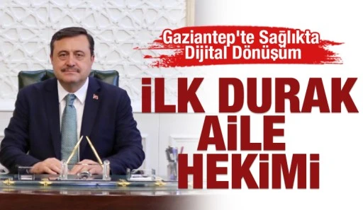 Gaziantep&rsquo;te Sağlıkta Dijital D&ouml;n&uuml;ş&uuml;m: İlk Durak Aile Hekimi