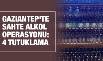 Gaziantep'te sahte alkol operasyonu: 4 tutuklama