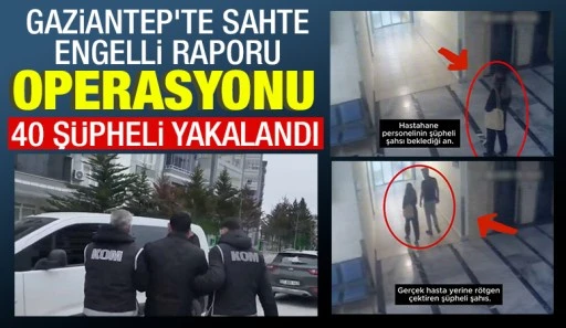 Gaziantep&rsquo;te Sahte Engelli Raporu Operasyonu: 40 Ş&uuml;pheli Yakalandı