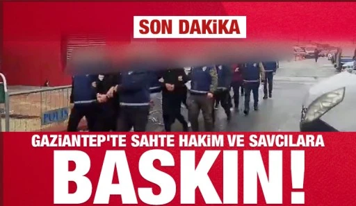 Gaziantep'te sahte hakim ve savcılara baskın!