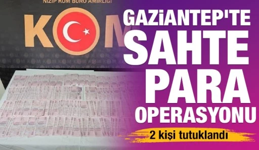 Gaziantep&rsquo;te sahte para operasyonu: 2 kişi tutuklandı