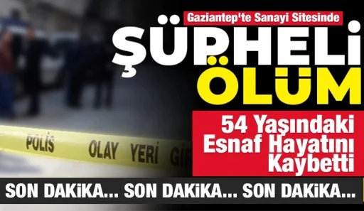 Gaziantep&rsquo;te Sanayi Sitesinde Ş&uuml;pheli &Ouml;l&uuml;m