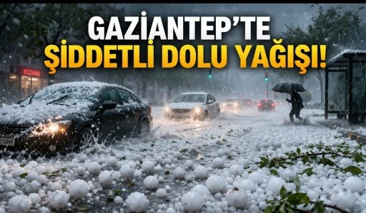 Gaziantep&rsquo;te Şiddetli Dolu Yağışı Hayatı Olumsuz Etkiledi