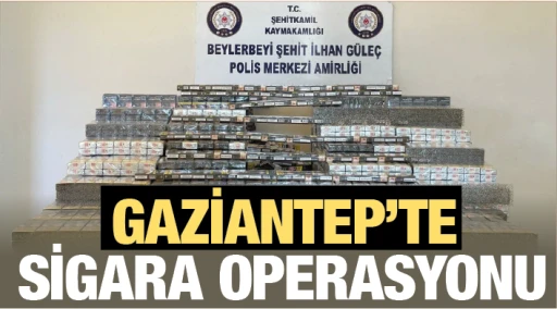 GAZİANTEP’TE SİGARA OPERASYONU