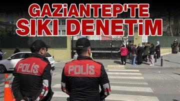 Gaziantep'te sıkı denetim