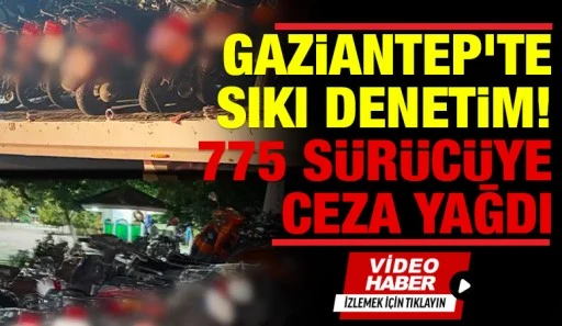 Gaziantep'te sıkı denetim! 775 s&uuml;r&uuml;c&uuml;ye ceza yağdı
