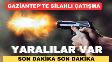 Gaziantep'te silahlı çatışma: Yaralılar var